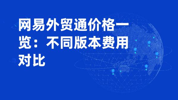 网易外贸通价格一览：不同版本费用对比